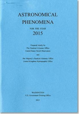 Astronomical Phenomena for the Year 2015 by Nautical Almanac Office (U S )