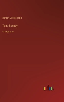 Tono-Bungay: in large print by Wells, Herbert George
