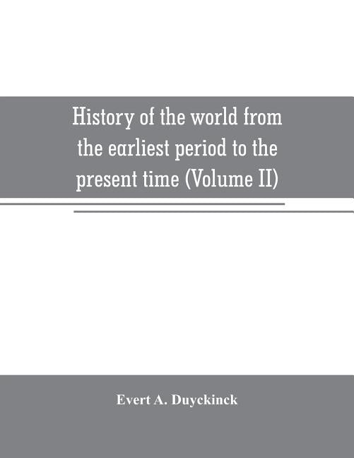 History of the world from the earliest period to the present time (Volume II) by A. Duyckinck, Evert