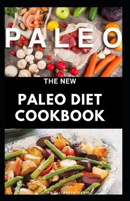 The New Paleo Diet Cookbook: Comprehensive Diet Approach to Health and a Whole-Foods Lifestyle by David, Dr Elizabeth