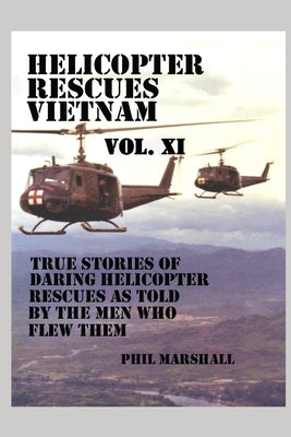 Helicopter Rescues Vietnam Volume XI by Marshall, Phil