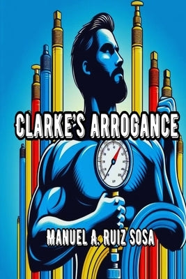 Clarke's Arrogance by Ruiz Sosa, Manuel A.