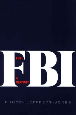 The FBI: A History by Jeffreys-Jones, Rhodri