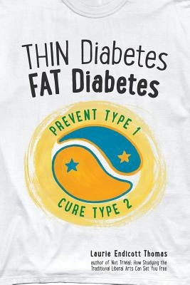 Thin Diabetes, Fat Diabetes: Prevent Type 1 and Cure Type 2 by Thomas, Laurie Endicott