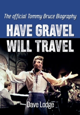 Have Gravel Will Travel: The Official Tommy Bruce Biography by Lodge, Dave