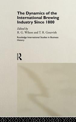 The Dynamics of the Modern Brewing Industry by Gourvish, Terry