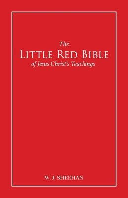 The Little Red Bible of Jesus Christ's Teachings - The Words in Red by Sheehan, William J.