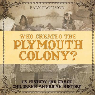 Who Created the Plymouth Colony? US History 3rd Grade Children's American History by Baby Professor
