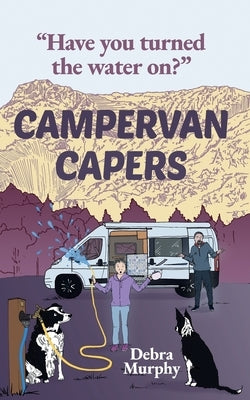Campervan Capers: Have you turned the water on? by Muphy, Debra
