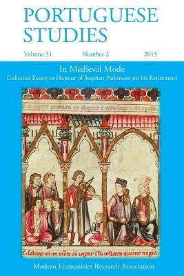 Portuguese Studies 31: 2 2015: In Medieval Mode: Collected Essays in Honour of Stephen Parkinson on his Retirement by Pazos Alonso, Claudia
