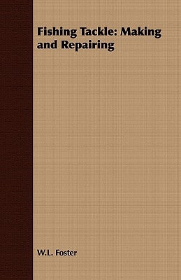 Fishing Tackle: Making and Repairing by Foster, W. L.