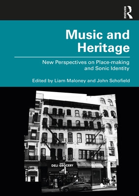 Music and Heritage: New Perspectives on Place-making and Sonic Identity by Maloney, Liam