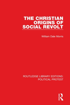 The Christian Origins of Social Revolt by Morris, William Dale