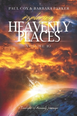 Exploring Heavenly Places Volume 10: A Travelogue of Heavenly Journeys by Parker, Barbara Kain