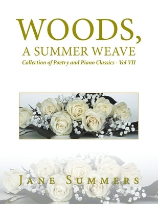 Woods, a Summer Weave: Collection of Poetry and Piano Classics - Vol Vii by Summers, Jane