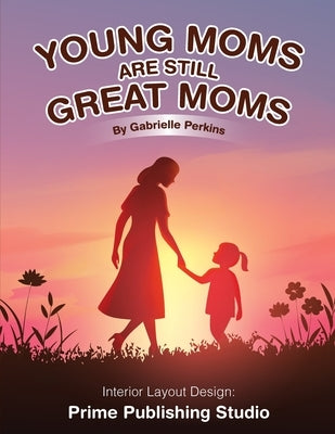 Young Moms Are Still Great Moms by Perkins, Gabrielle