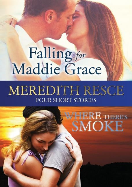 Four Short Stories: Falling for Maddie Grace; and Where There's Smoke by Resce, Meredith Ella