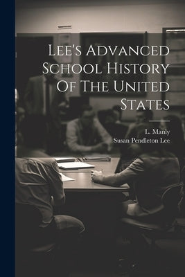 Lee's Advanced School History Of The United States by Lee, Susan Pendleton