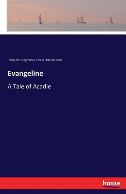 Evangeline: A Tale of Acadie by Longfellow, Henry W.