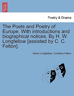 The Poets and Poetry of Europe. With introductions and biographical notices. By H. W. Longfellow [assisted by C. C. Felton]. by Longfellow, Henry Wadsworth