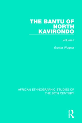 The Bantu of North Kavirondo: Volume 1 by Wagner, Gunter