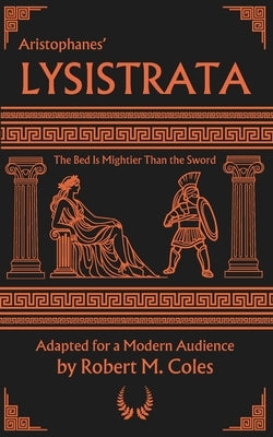 Aristophanes' Lysistrata: The Bed is Mightier Than the Sword by Coles, Robert M.