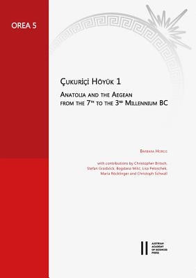 Cukurici Hoyuk 1: Anatolia and the Aegean from the 7th to the 3rd Millenium BC by Horejs, Barbara