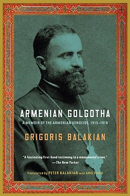 Armenian Golgotha: A Memoir of the Armenian Genocide, 1915-1918 by Balakian, Grigoris