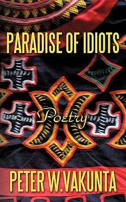 Paradise of Idiots: Poetry by Vakunta, Peter W.