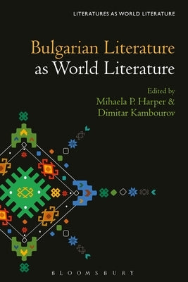Bulgarian Literature as World Literature by Harper, Mihaela P.