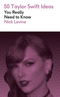 50 Taylor Swift Ideas You Really Need to Know by Levine, Nick