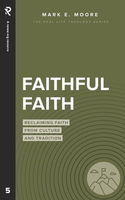 Faithful Faith: Reclaiming Faith from Culture and Tradition by Moore, Mark E.