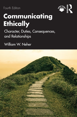 Communicating Ethically: Character, Duties, Consequences, and Relationships by Neher, William
