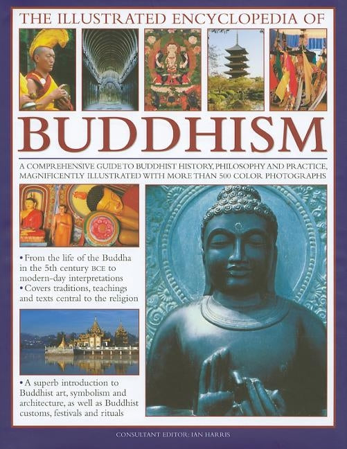 The Illustrated Encyclopedia of Buddhism: A Comprehensive Guide to Buddhist History, Philosophy and Practice, Magnificently Illustrated with More Than by Harris, Ian
