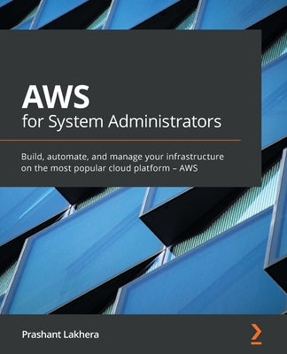 AWS for System Administrators: Build, automate, and manage your infrastructure on the most popular cloud platform - AWS by Lakhera, Prashant