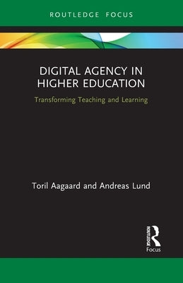 Digital Agency in Higher Education: Transforming Teaching and Learning by Aagaard, Toril