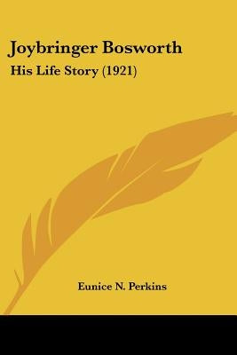 Joybringer Bosworth: His Life Story (1921) by Perkins, Eunice N.