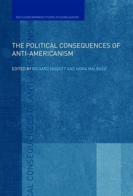 The Political Consequences of Anti-Americanism by Higgott, Richard