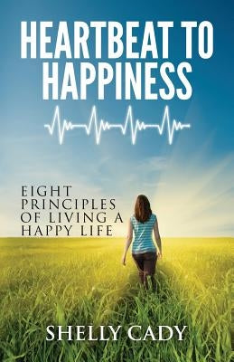 Heartbeat to Happiness: Eight Principles of Living a Happy Life by Reid, Greg S.