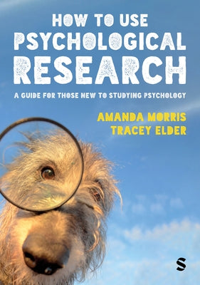How to Use Psychological Research: A Guide for Those New to Studying Psychology by Morris, Amanda