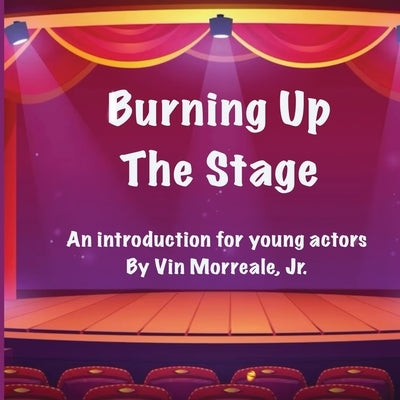 Burning Up The Stage - An introduction for young actors by Morreale, Vin