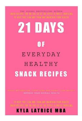 21 Days of Everyday Healthy Snack Recipes by Tennin, Kyla Latrice