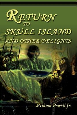 Return to Skull Island and Other Delights by Powell, William