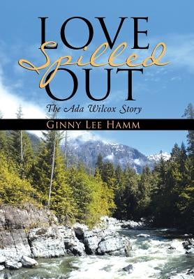 Love Spilled Out: The Ada Wilcox Story by Hamm, Ginny Lee
