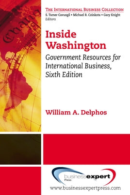 Inside Washington: Government Resources for International Business, Sixth Edition by Delphos, William A.