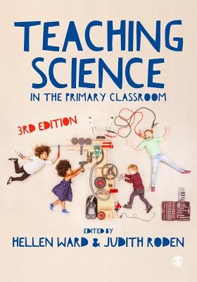 Teaching Science in the Primary Classroom by Ward, Hellen