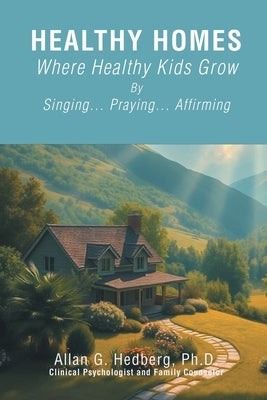 Healthy Homes: Where Healthy Kids Grow by Hedberg, Allan G.