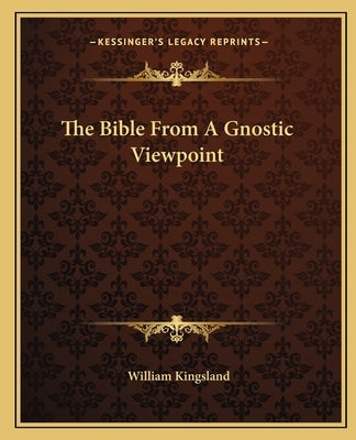 The Bible From A Gnostic Viewpoint by Kingsland, William