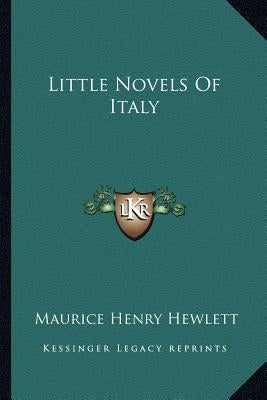 Little Novels Of Italy by Hewlett, Maurice Henry