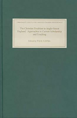 The Christian Tradition in Anglo-Saxon England: Approaches to Current Scholarship and Teaching by Cavill, Paul